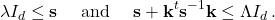 \begin{equation*}  \lambda I_d \leq \mathbf{s} \quad \text{ and } \quad \mathbf{s} + \mathbf{k}^t \mathbf{s}^{-1} \mathbf{k} \leq \Lambda I_d \,.\end{equation*}