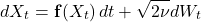 \begin{equation*}  dX_t = \mathbf{f} (X_t) \,dt + \sqrt{2\nu} dW_t \end{equation*}